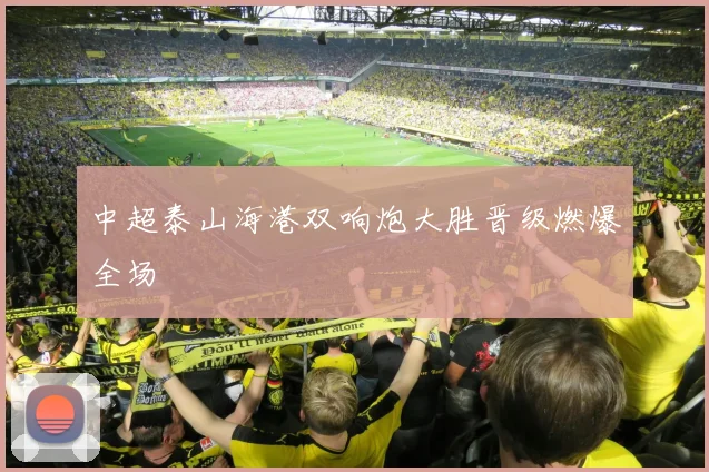 中超泰山海港双响炮大胜晋级燃爆全场