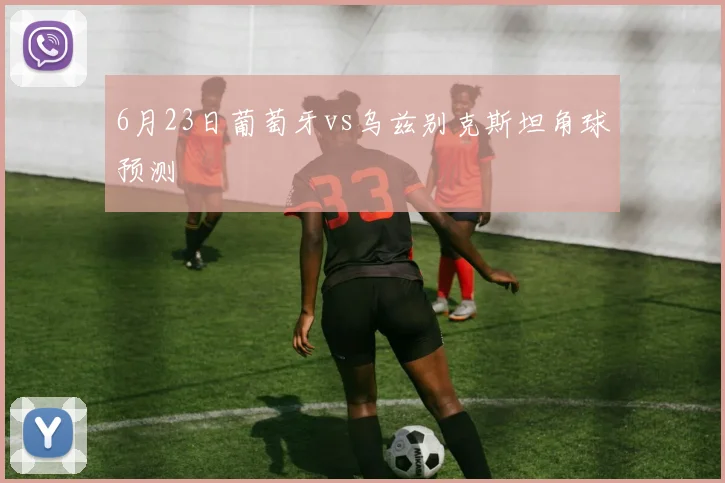 6月23日葡萄牙vs乌兹别克斯坦角球预测