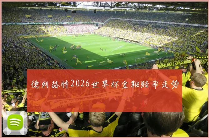 德利赫特2026世界杯金靴赔率走势