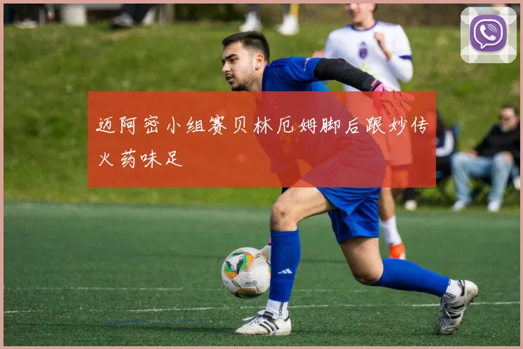 迈阿密小组赛贝林厄姆脚后跟妙传火药味足