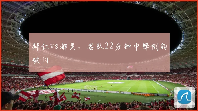 拜仁vs都灵，客队22分钟中锋倒钩破门