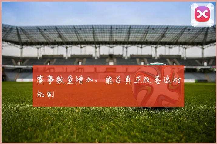 赛事数量增加,能否真正改善选材机制