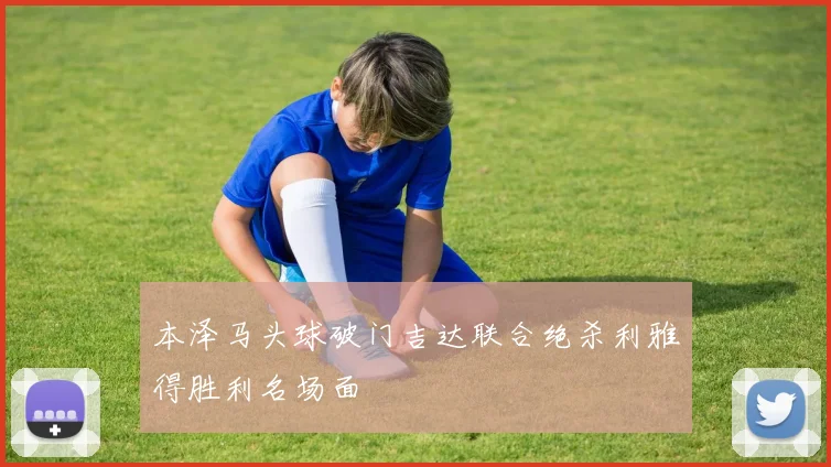 本泽马头球破门吉达联合绝杀利雅得胜利名场面
