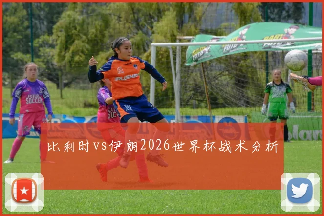 比利时vs伊朗2026世界杯战术分析