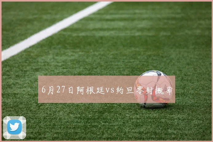 6月27日阿根廷vs约旦零封概率
